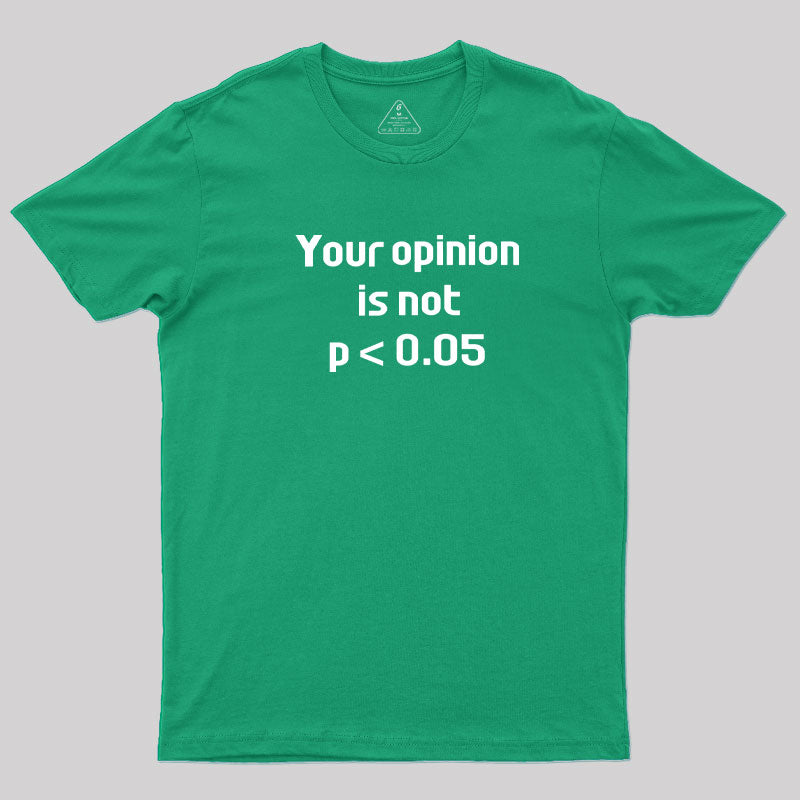 Your Opinion is Not P<0.05  T-Shirt