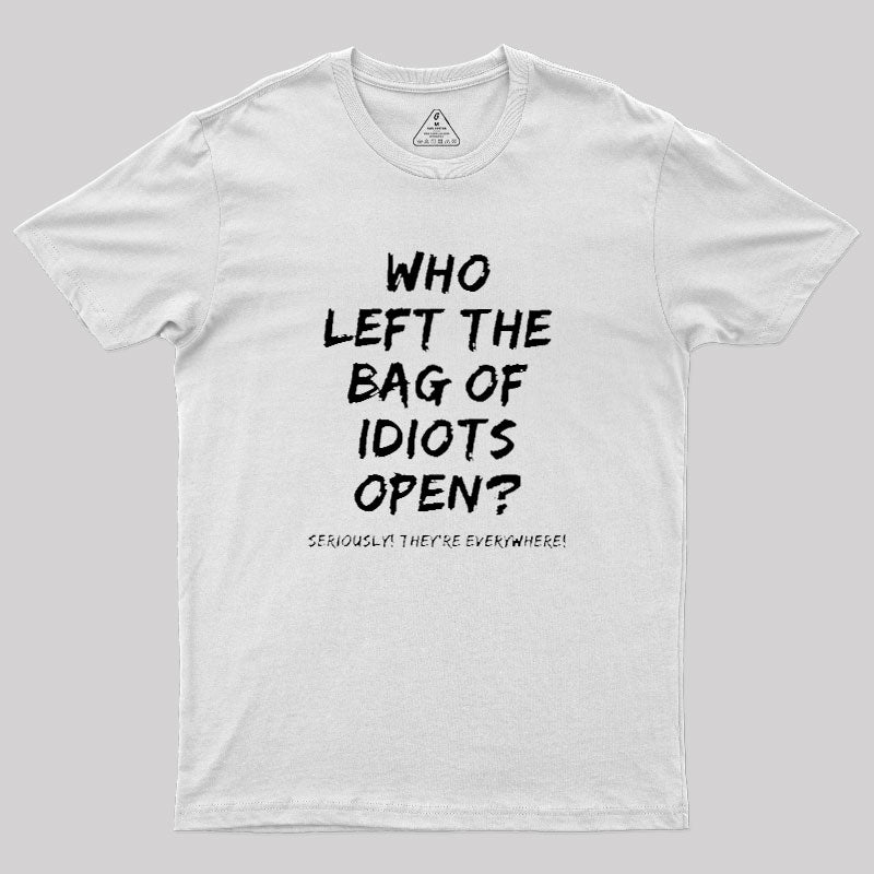 Who Left The Bag Of Idiots Open  T-Shirt