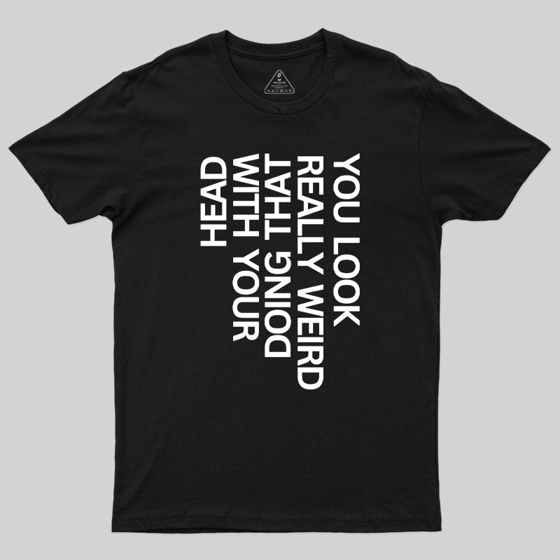 You Look Really Weird  T-Shirt