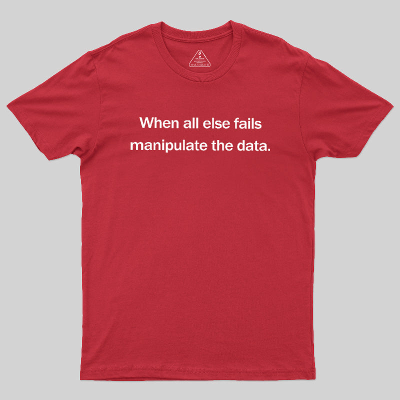 When All Else Fails Manipulate The Data  T-Shirt