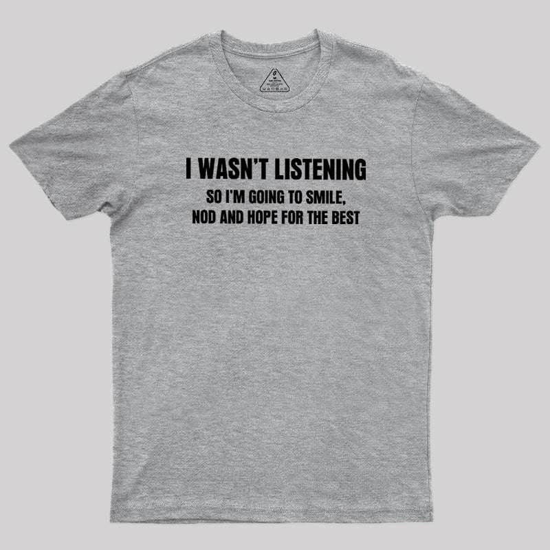 I Was not Listening  T-Shirt