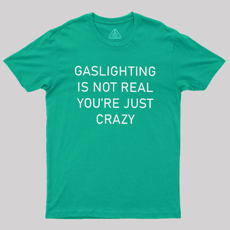 GASLIGHTING IS NOT REAL YOU'RE JUST CRAZY  T-Shirt