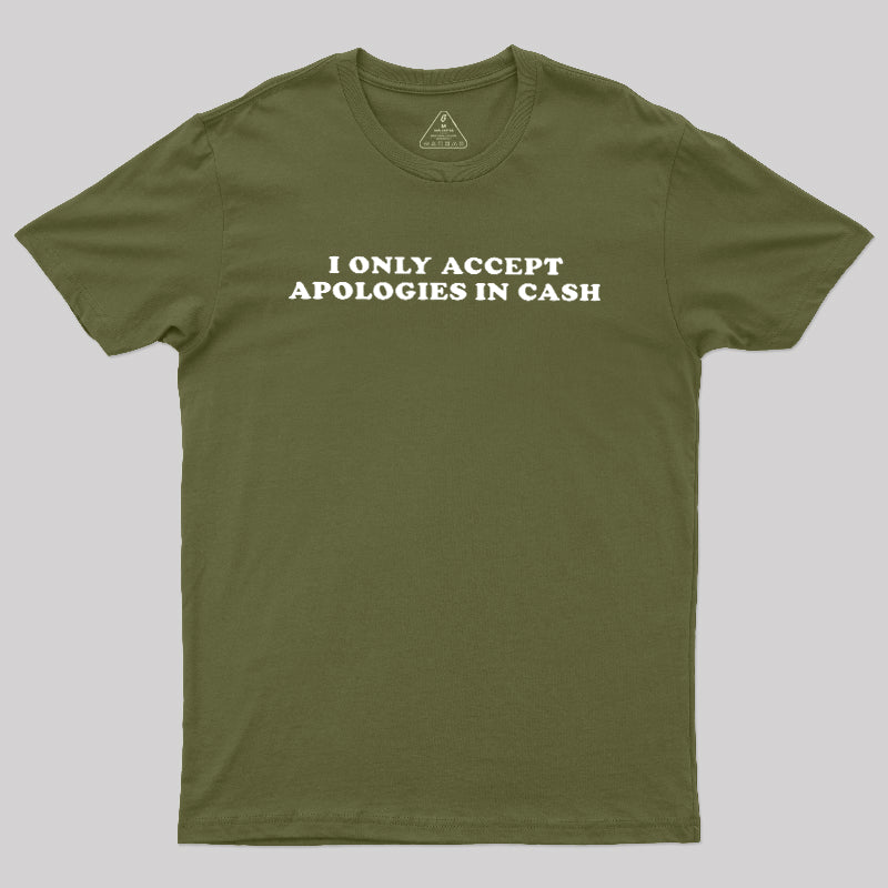 I Only Accept Apologies In Cash  T-Shirt