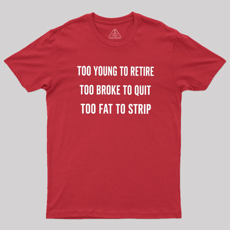 Too Young to Retire Too Fat to Strip  T-Shirt