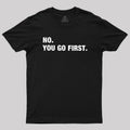 No You Go First  T-Shirt