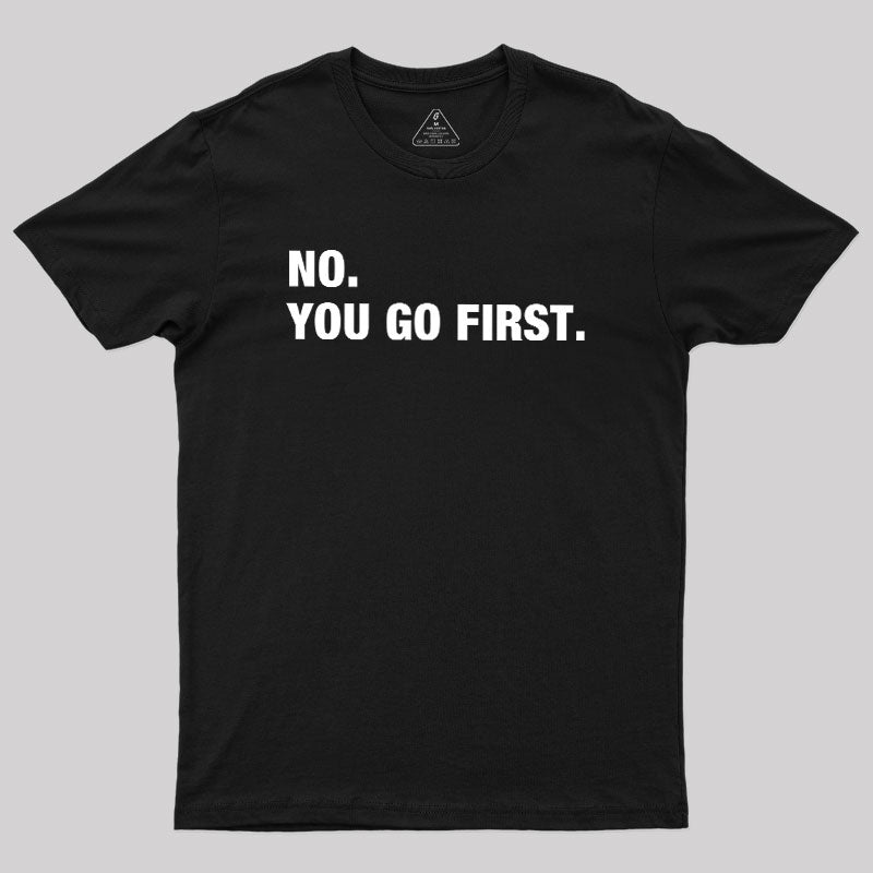 No You Go First  T-Shirt