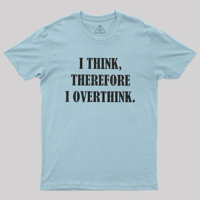 I Think Therefore I Overthink  T-Shirt