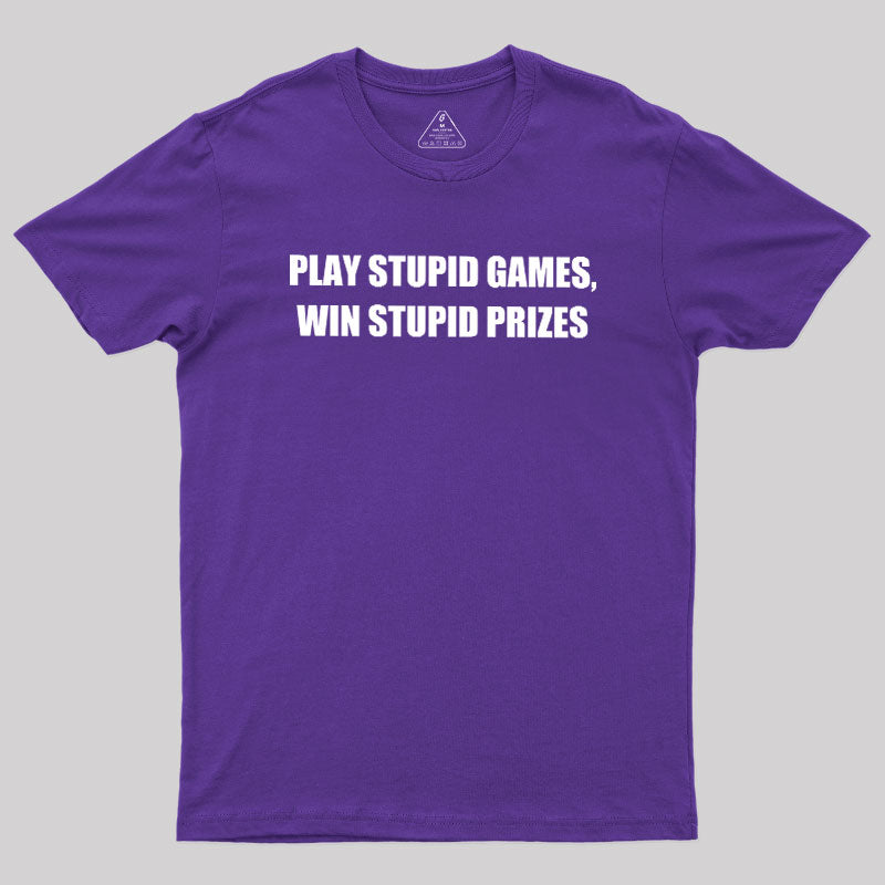 Play Stupid Games Win Stupid Prizes  T-Shirt