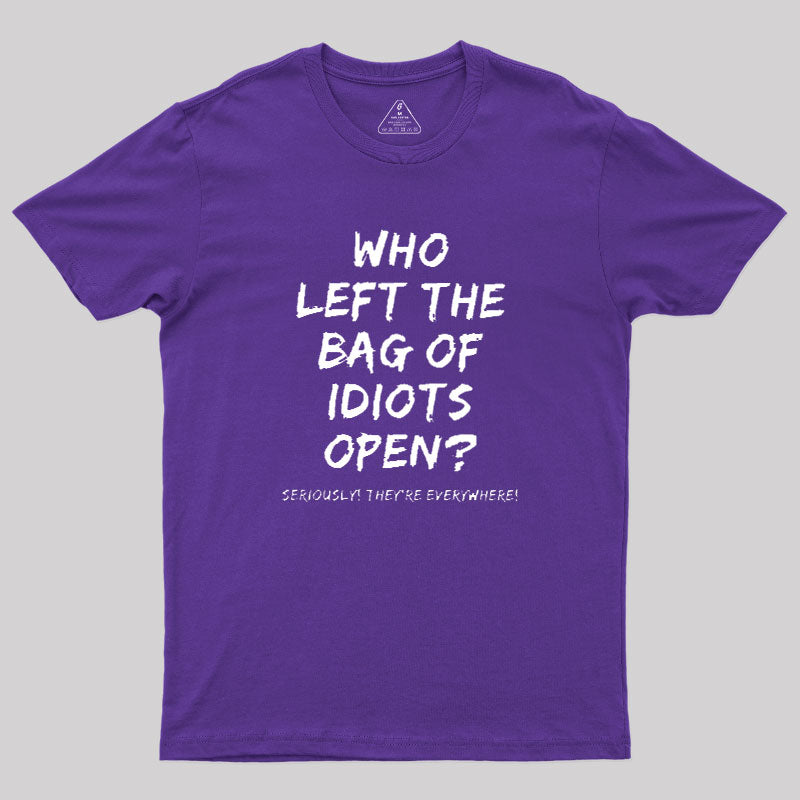 Who Left The Bag Of Idiots Open  T-Shirt