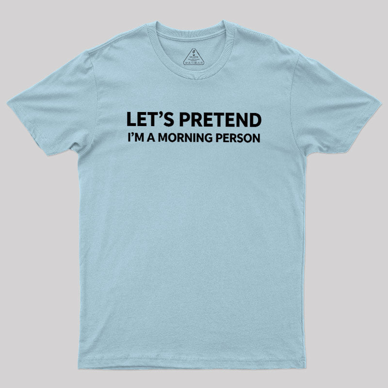 Let's Pretend I'm A Morning Person  T-Shirt