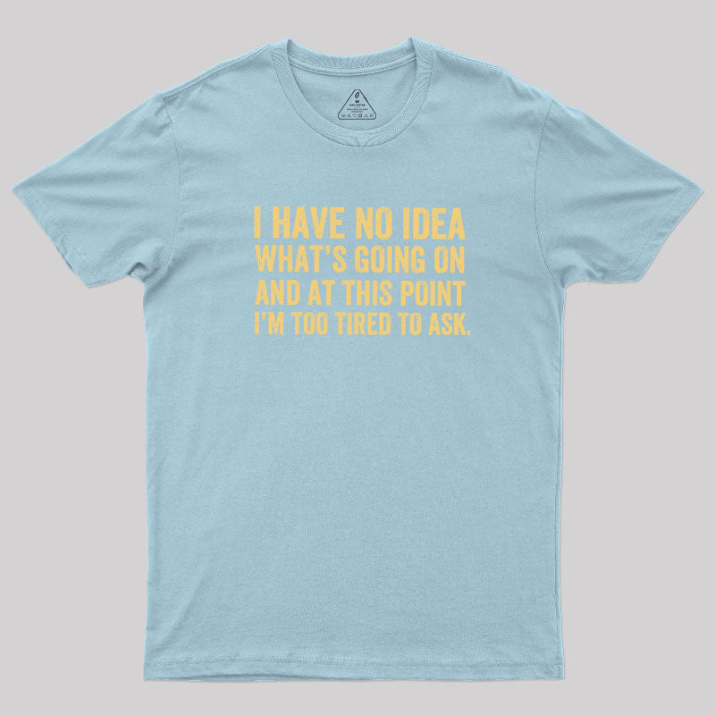 I'm Too Tired To Ask  T-Shirt