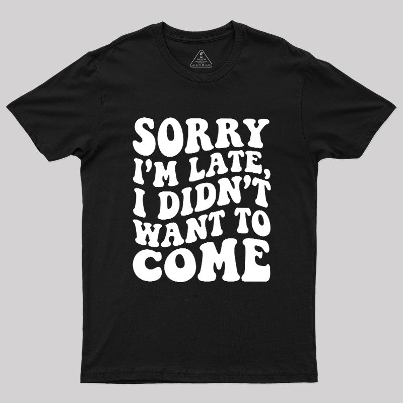 Sorry I'm Late  T-Shirt