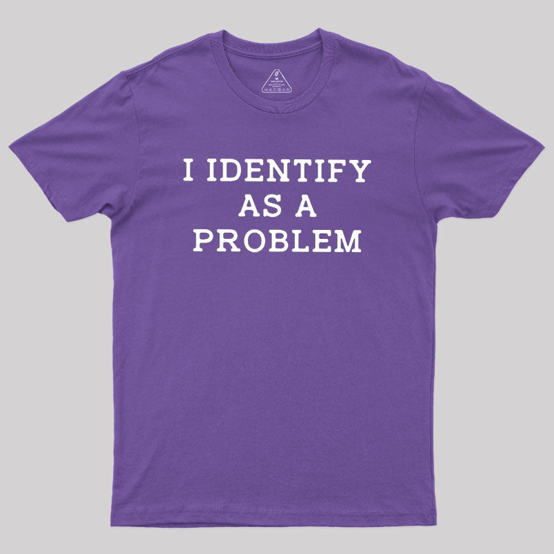 I Identify As a Problem  T-Shirt