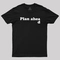 Always Plan Ahead  T-Shirt