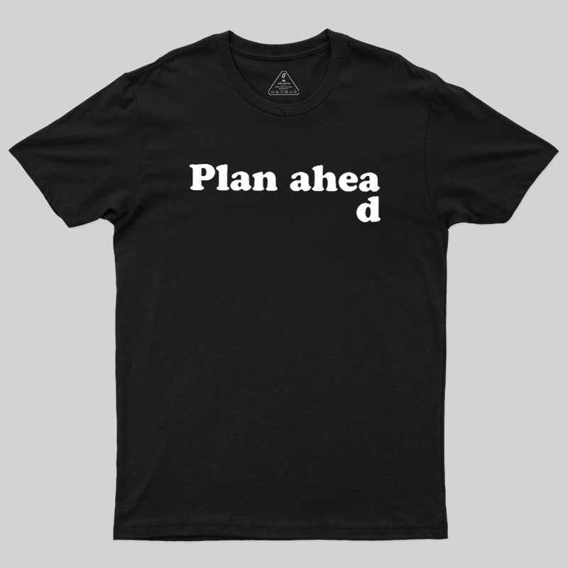 Always Plan Ahead  T-Shirt