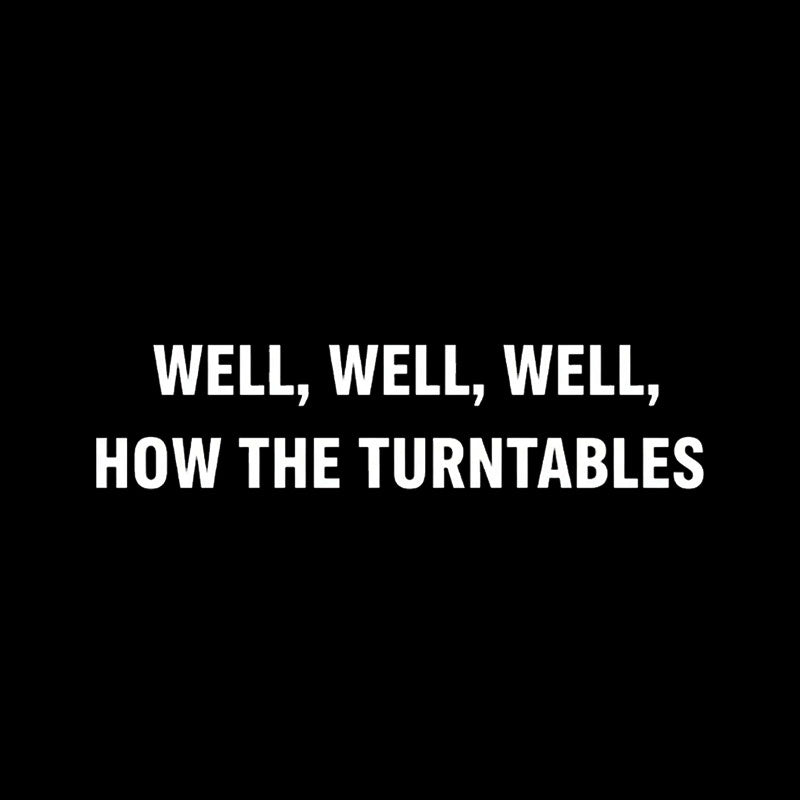 Well, Well, Well, How the Turntables  T-Shirt