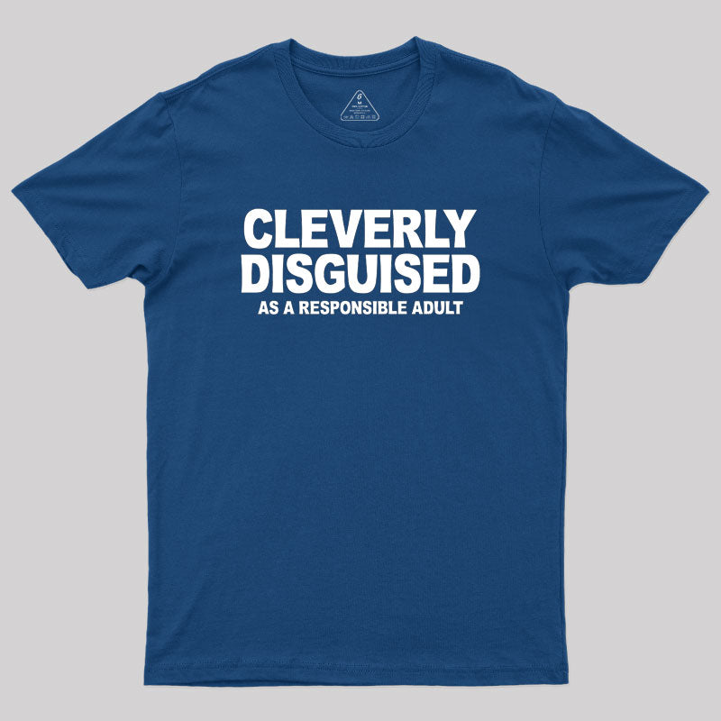 Cleverly Disguised as a Responsible Adult  T-Shirt