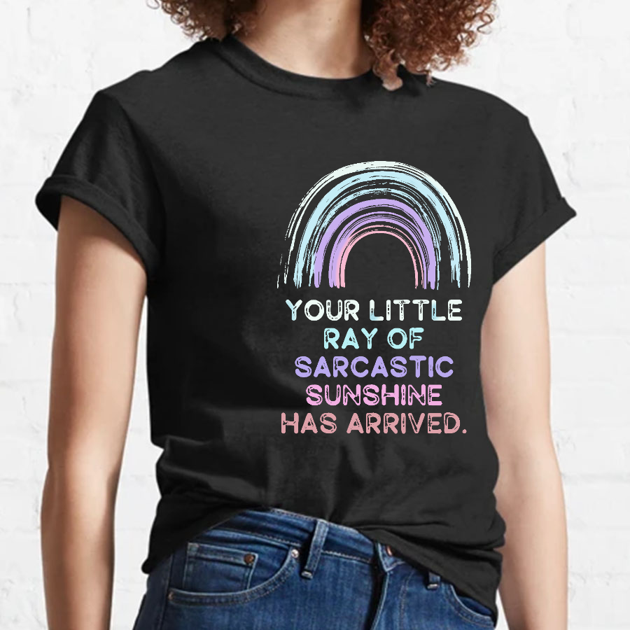 Your Little Ray of Sarcastic Sunshine Has Arrived y T-Shirt