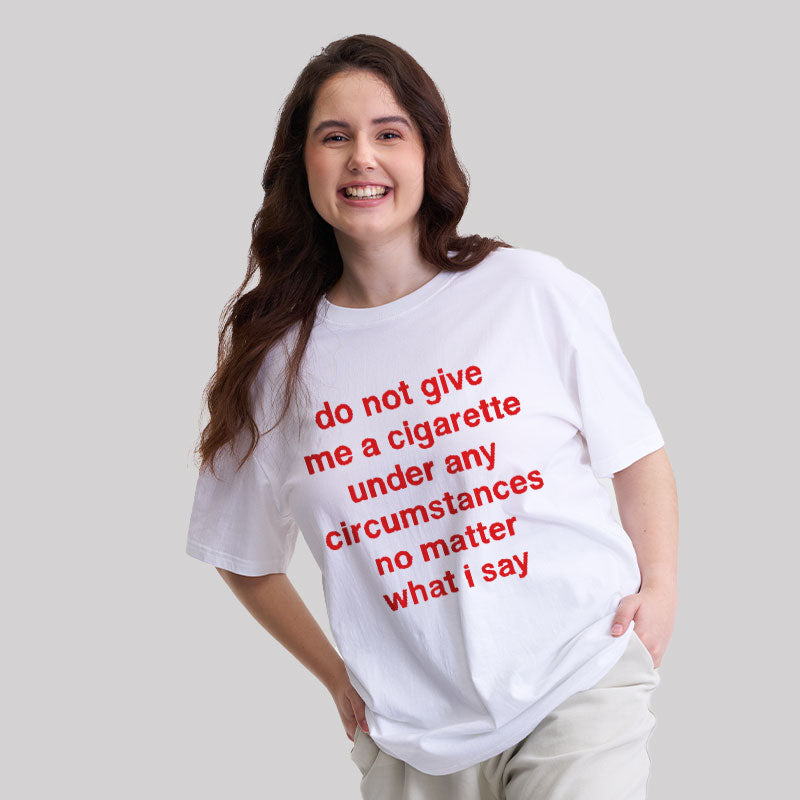 Do Not Give Me A Cigarette Under Any Circumstances  T-Shirt