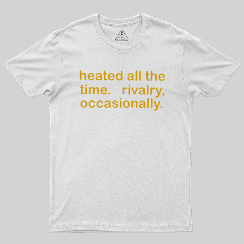 Heated All The Time Revalry Occasionally  T-Shirt