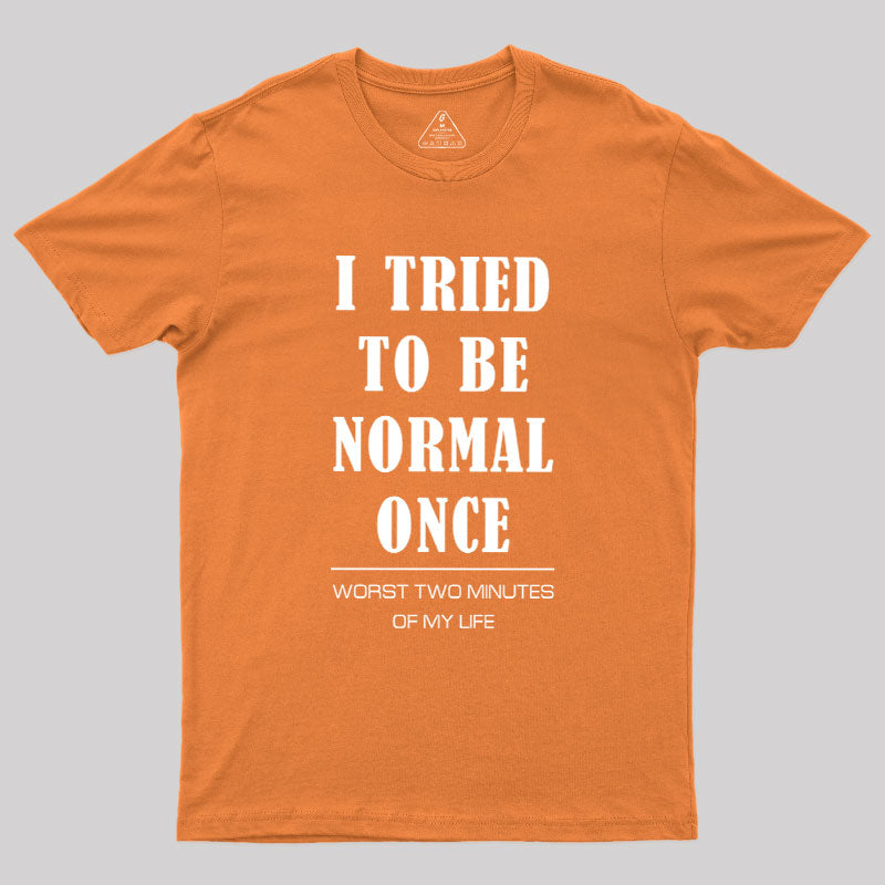 I Tried To Be Normal Once  T-Shirt
