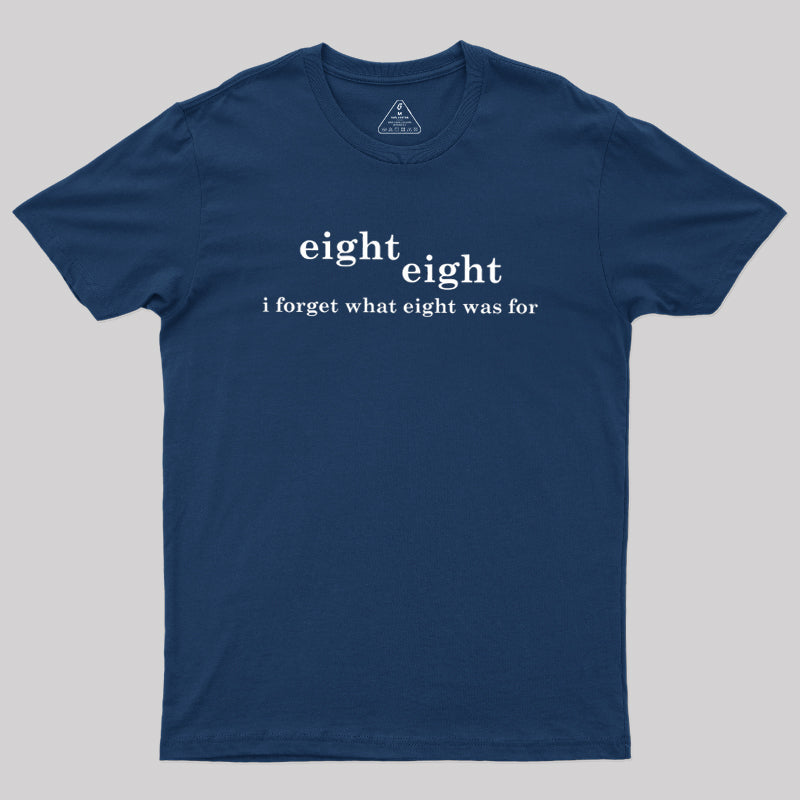 I Forget What Eight Was For  T-Shirt