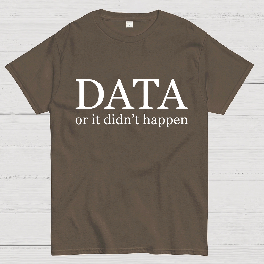 Data or It Didn't Happen y T-Shirt