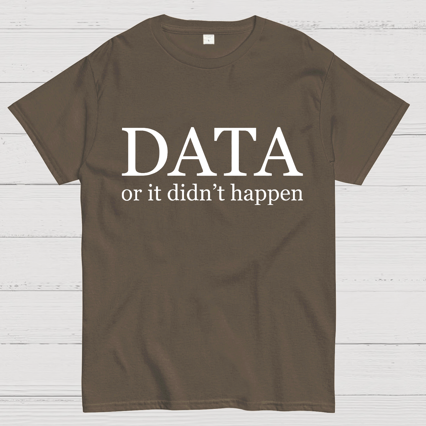 Data or It Didn't Happen y T-Shirt