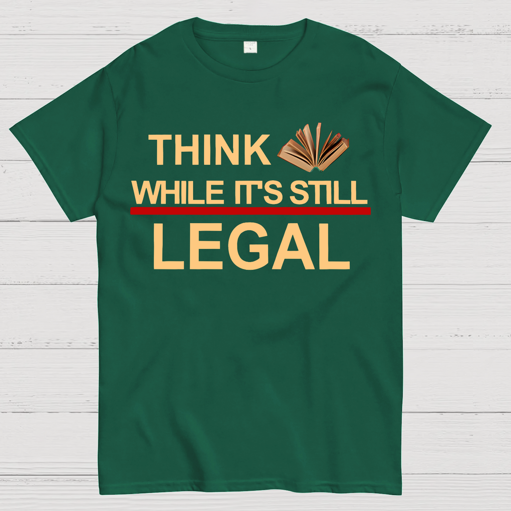 Think While Its Still Legal  T-Shirt