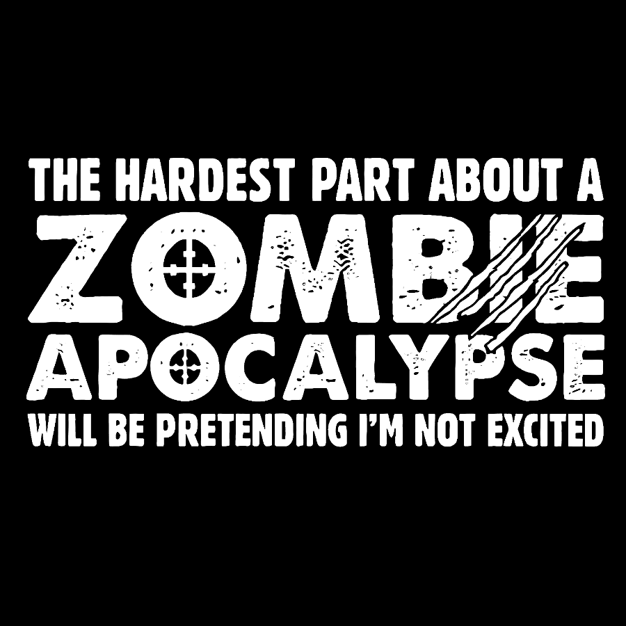 Zombie Apocalypse hardest part pretending not excited y T-Shirt