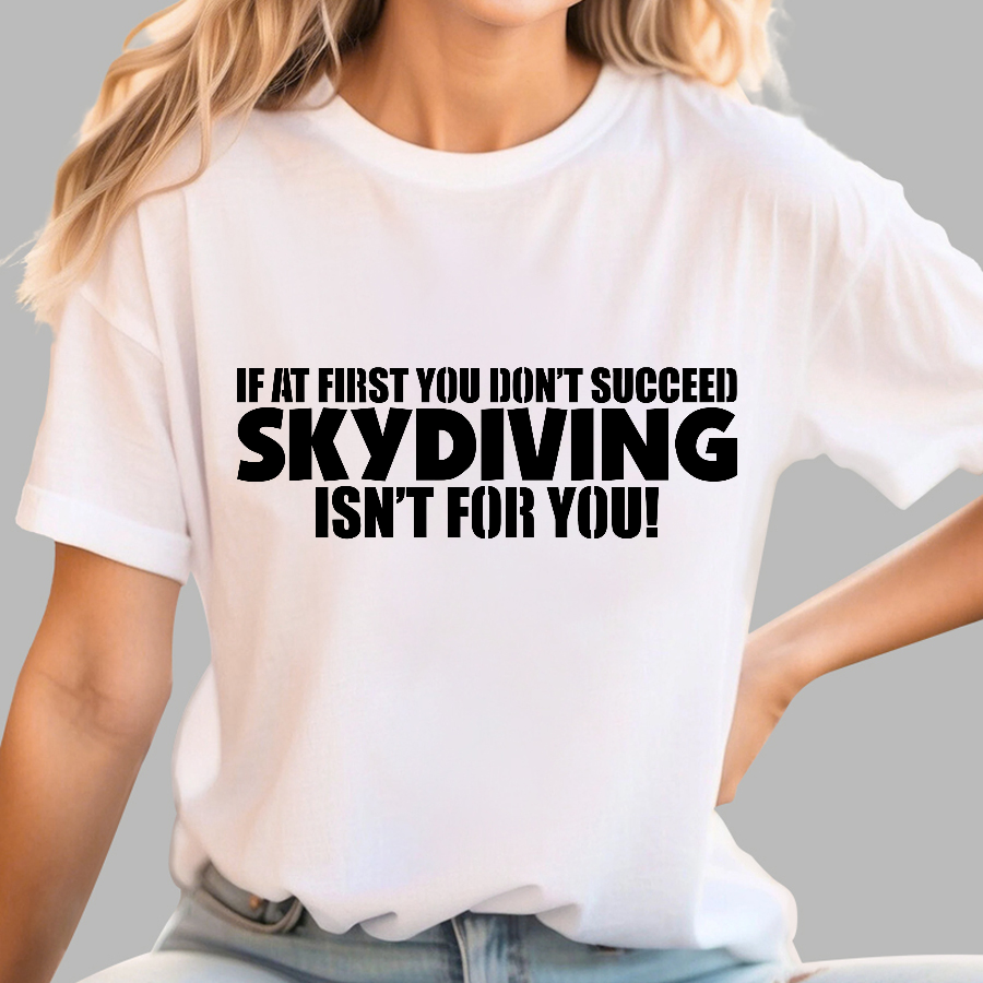 If at first you don't succeed - skydiving isn't for you! Funny  T-Shirt