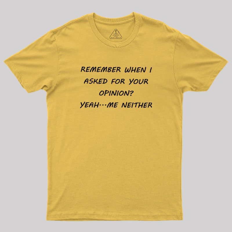 Remember When I Asked For Your Opinion  T-Shirt