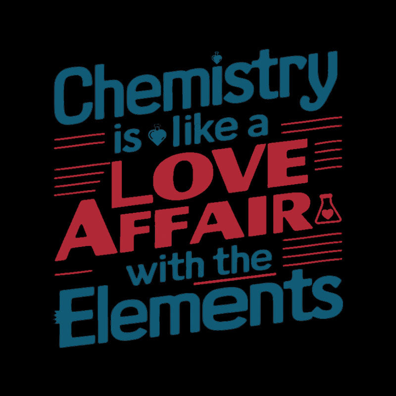 Chemistry is Like a Love Affair With The Elements  T-Shirt