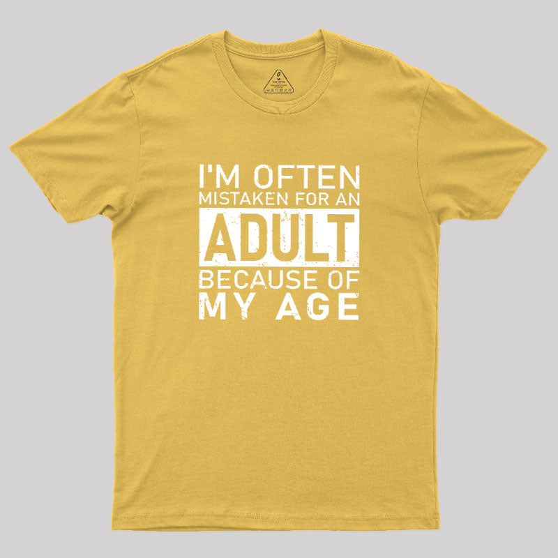 I'm Often Mistaken For An Adult Because Of My Age  T-Shirt