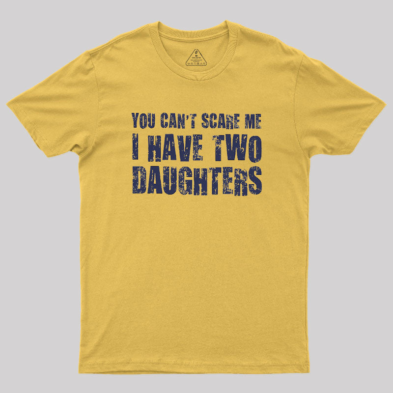 You Can't Scare Me I Have Two Daughters  T-Shirt