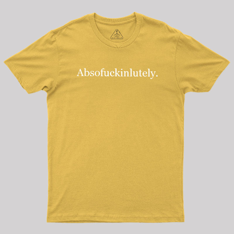 Absofuckinlutely  T-Shirt