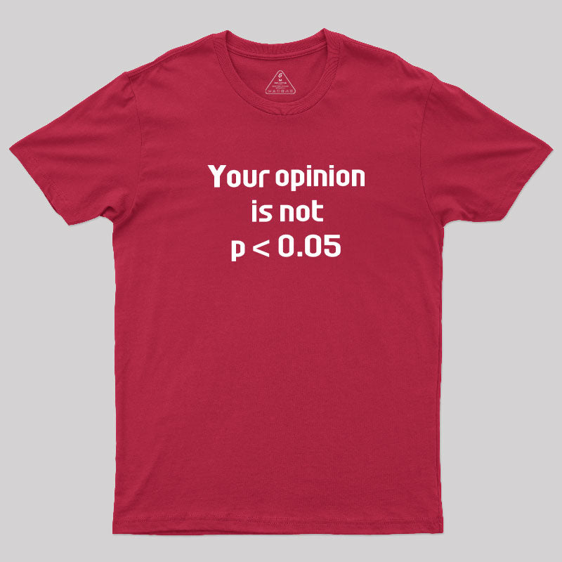 Your Opinion is Not P<0.05  T-Shirt