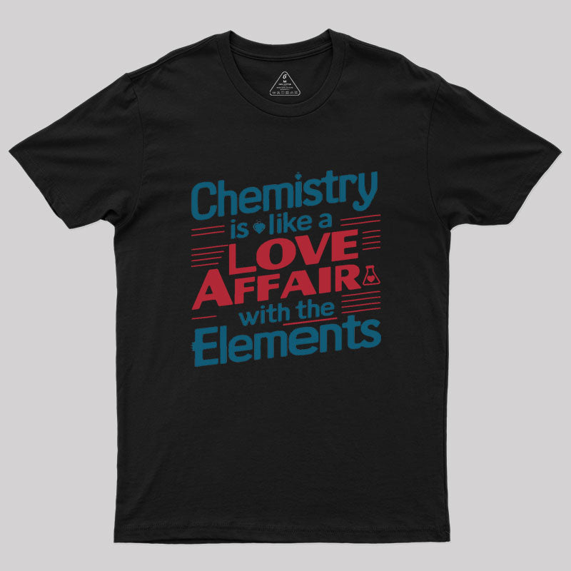 Chemistry is Like a Love Affair With The Elements  T-Shirt