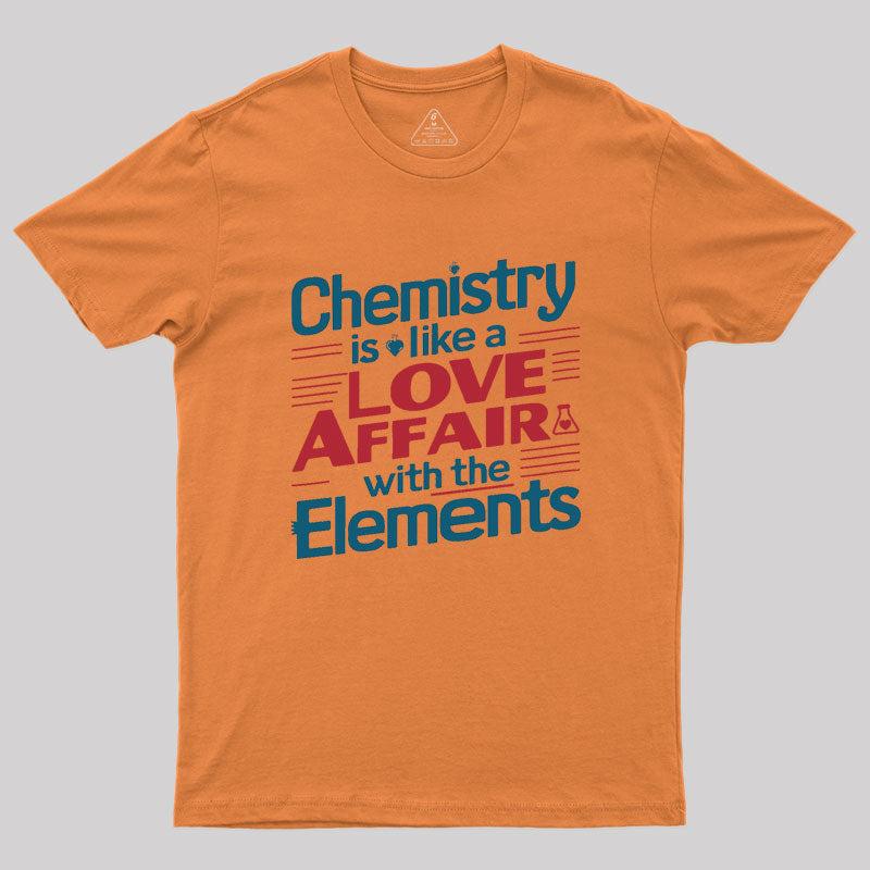 Chemistry is Like a Love Affair With The Elements  T-Shirt