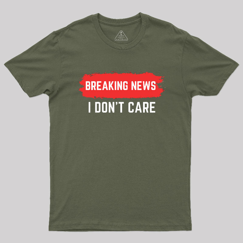 Breaking News I Don't Care  T-Shirt
