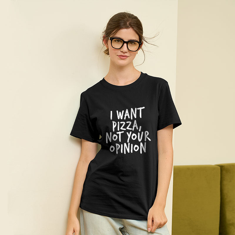 I Want Pizza Not Your Opinion  T-Shirt