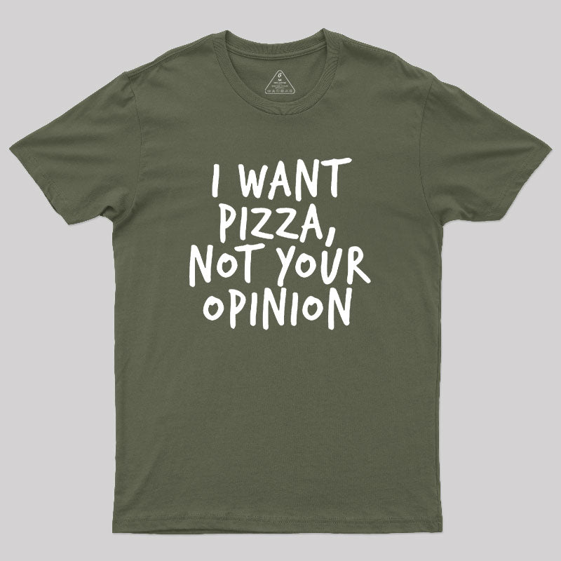 I Want Pizza Not Your Opinion  T-Shirt