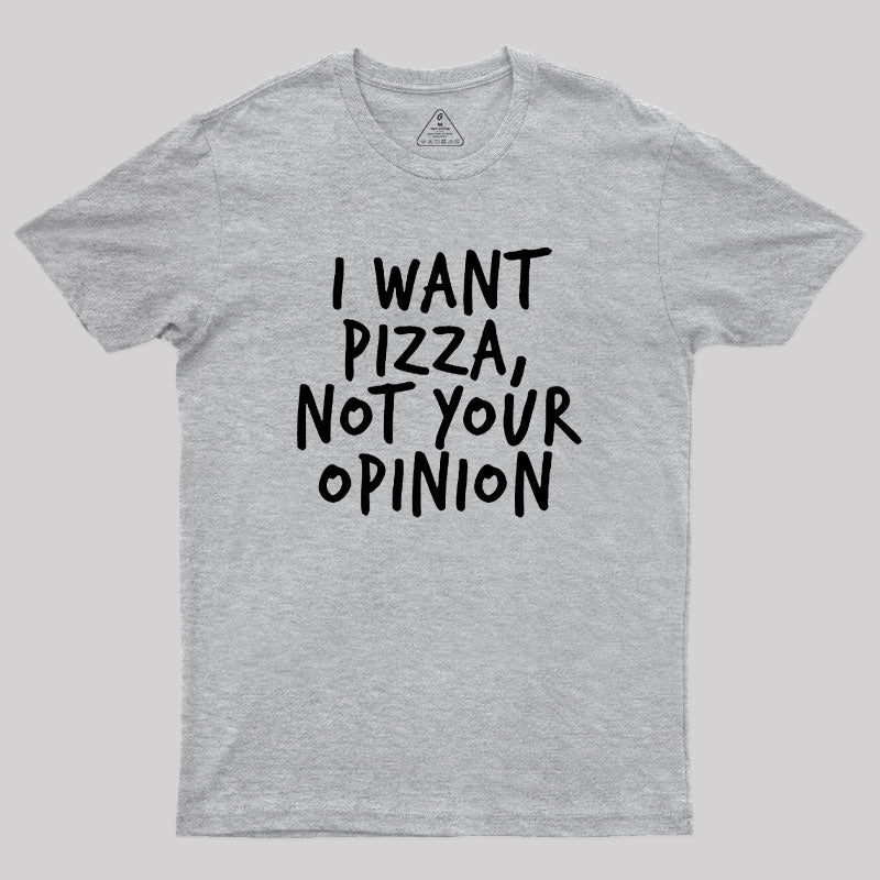 I Want Pizza Not Your Opinion  T-Shirt