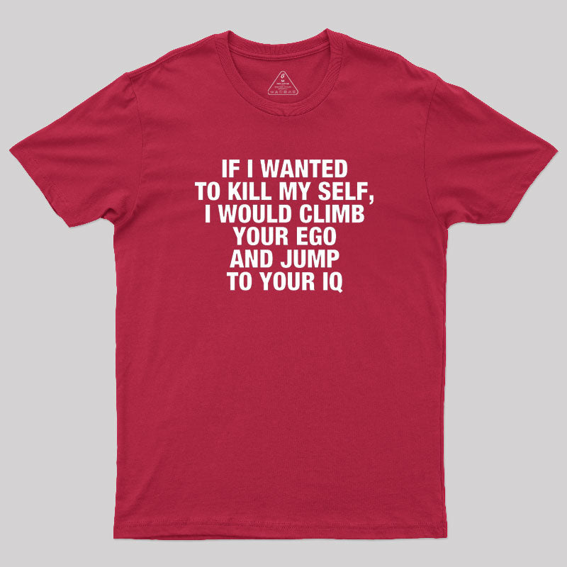 If I Wanted To Kill My Self  T-Shirt