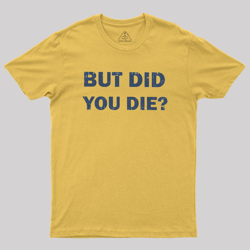 But Did You Die  T-Shirt