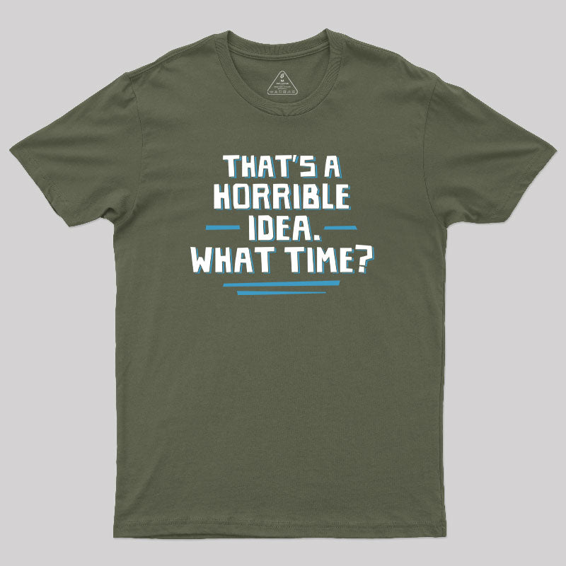 That S A Horrible Idea What Time  T-Shirt