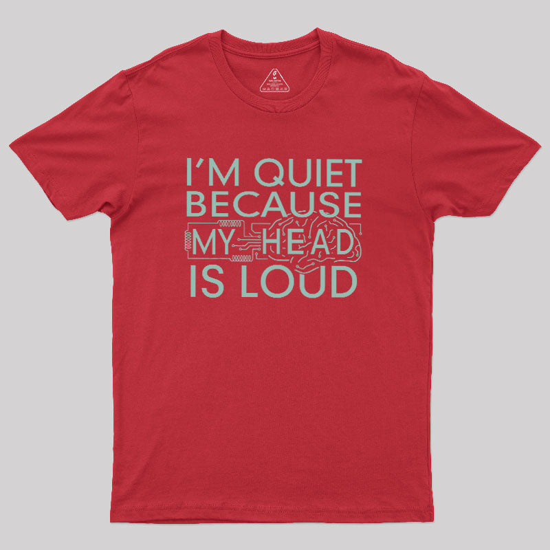 I'm Quiet Because My Head Is Loud  T-Shirt