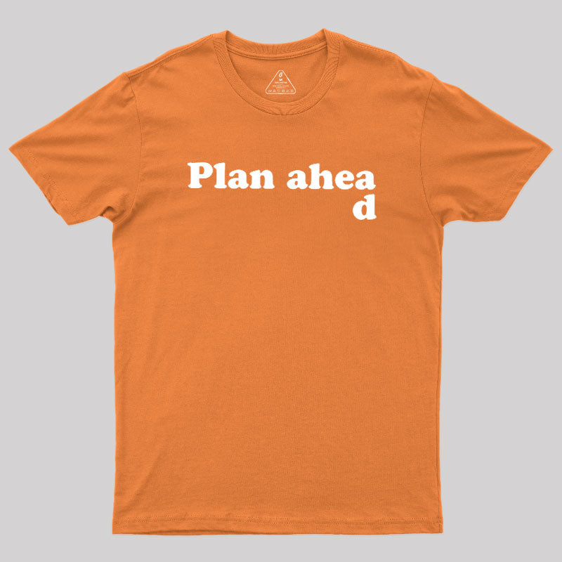 Always Plan Ahead  T-Shirt
