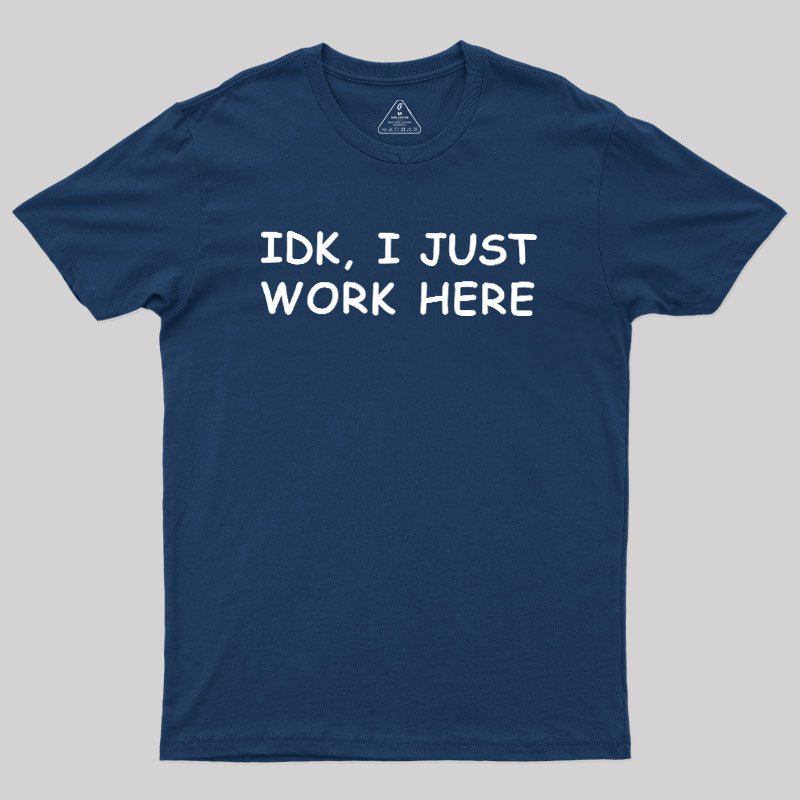 IDK, I just  T-Shirt