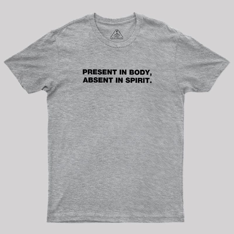 Present In Body Absent In Spirit  T-Shirt